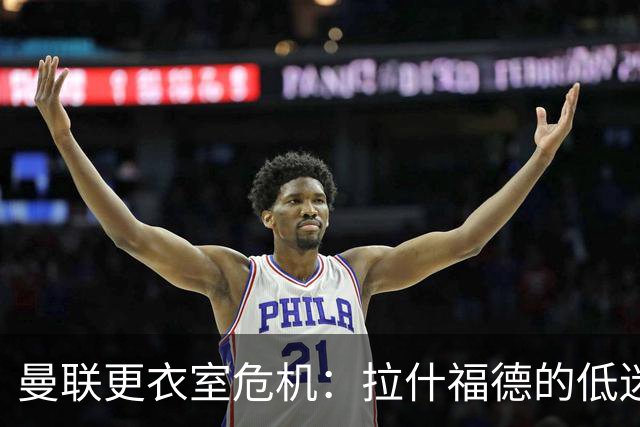 曼联更衣室危机：拉什福德的低迷与摄像头的困扰