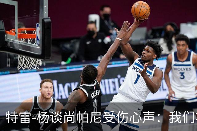 特雷-杨谈尚帕尼受伤心声：我们将全力支持他康复